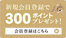 新規会員登録で300ポイントプレゼント！